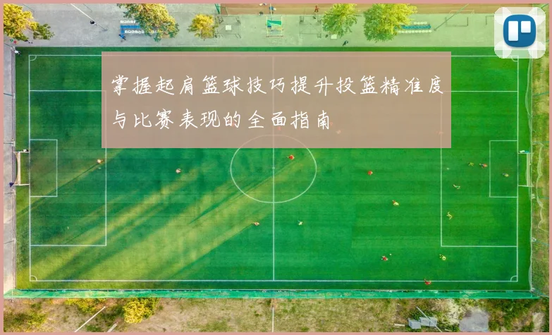 掌握起肩篮球技巧提升投篮精准度与比赛表现的全面指南